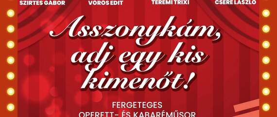 Asszonykám, adj egy kis kimenőt! (operett és kabaré) | Paulay Ede Színház Asszonykám, adj egy kis kimenőt! (operett és kabaré) | Paulay Ede Színház